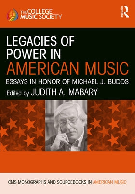 Legacies of Power in American Music: Essays in Honor of Michael J. Budds by Mabary, Judith A.