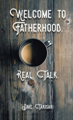 Welcome to Fatherhood.: Real Talk. by Takisaki, Dave