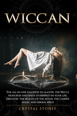 Wiccan: The all-in-one solution to master the Wicca principles and enjoy its benefits in your life. Discover the secrets of th by Stones, Crystal