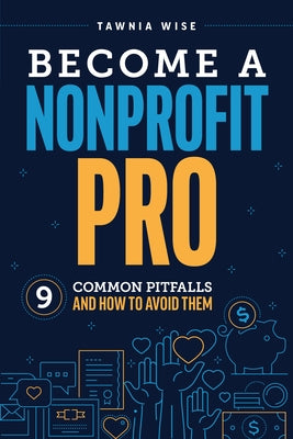 Become a Nonprofit Pro: Nine Common Pitfalls and How to Avoid Them by Wise, Tawnia