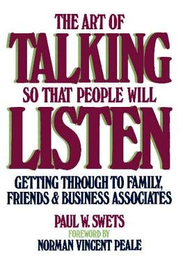 The Art of Talking So That People Will Listen: Getting Through to Family, Friends & Business Associates by Swets, Paul W.