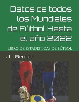 Datos de Todos los Mundiales de Fútbol Hasta el Año 2022: Edición clásica by Bernier, J. J.