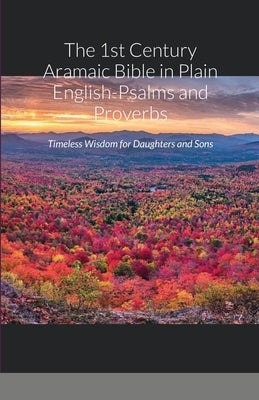 The 1st Century Aramaic Bible in Plain English-Psalms and Proverbs: Timeless Wisdom for Daughters and Sons by Bauscher, David