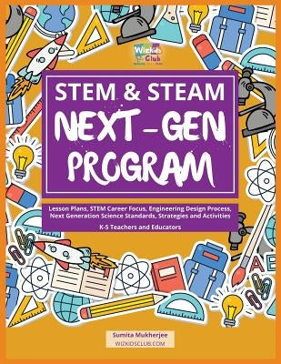 STEM & STEAM Next-Gen Program: Lesson Plans, STEM Career Focus, Engineering Design Process, Next Generation Science Standards, Strategies and Activit Paperback Createspace Independent Publishing Platform