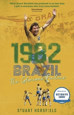 1982 Brazil: The Glorious Failure by Horsfield, Stuart