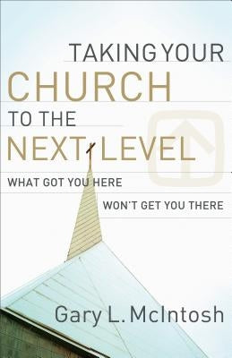 Taking Your Church to the Next Level: What Got You Here Won't Get You There Paperback Baker Books