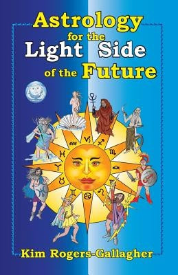 Astrology for the Light Side of the Future by Rogers-Gallagher, Kim