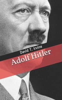 Adolf Hitler by Irvine, David T.