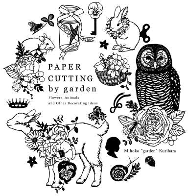 Paper Cutting by Garden: Flowers, Animals and Other Decorating Ideas by Kurihara, Mihoko "Garden"