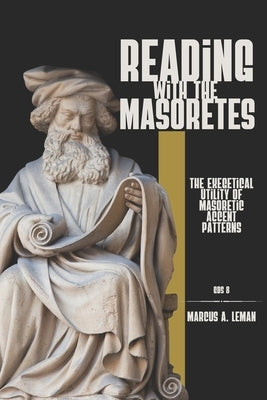 Reading with the Masoretes: The Exegetical Utility of Masoretic Accent Patterns by Leman, Marcus a.