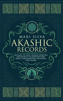 Akashic Records: Unlocking the Secret Universal Knowledge and Nature of the Akasha Including Prayer, Guided Meditation, and Akashic Tar by Silva, Mari