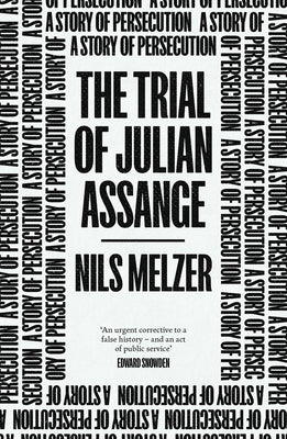 The Trial of Julian Assange: A Story of Persecution by Melzer, Nils