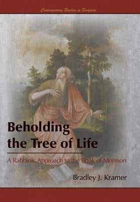 Beholding the Tree of Life: A Rabbinic Approach to the Book of Mormon by Kramer, Bradley J.