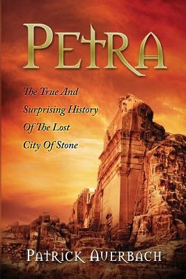 Petra: The True And Surprising History Of The Lost City Of Stone Paperback Createspace Independent Publishing Platform