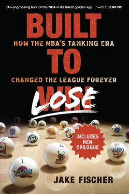 Built to Lose: How the Nba's Tanking Era Changed the League Forever by Fischer, Jake