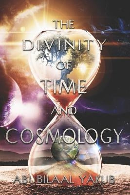 The Divinity of Time and Cosmology by Yakub, Abubilaal