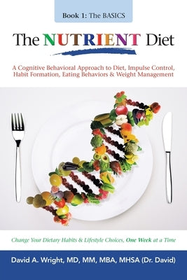 The Nutrient Diet: A Cognitive Behavioral Approach to Diet, Impulse Control, Habit Formation, Eating Behaviors & Weight Management by Wright MM Mba Mhsa, David A.