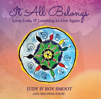 It All Belongs: Love, Loss, & Learning to Live Again by Smoot