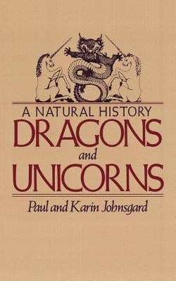 Dragons and Unicorns: A Natural History by Johnsgard, Paul