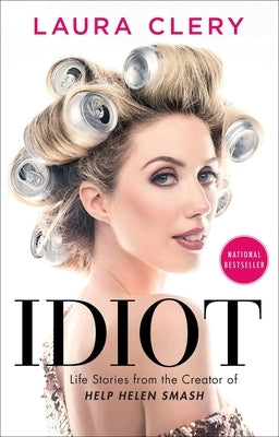 Idiot: Life Stories from the Creator of Help Helen Smash by Clery, Laura