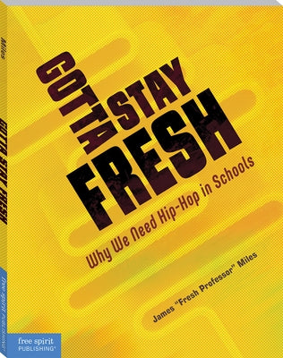 Gotta Stay Fresh: Why We Need Hip-Hop in Schools by Miles, James