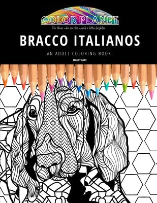 Bracco Italianos: AN ADULT COLORING BOOK: An Awesome Bracco Italiano Adult Coloring Book - Great Gift Idea by Gray, Maddy