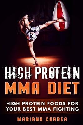 HIGH PROTEIN MMA Diet: HIGH PROTEIN FOODS For YOUR BEST MMA FIGHTING Paperback Createspace Independent Publishing Platform