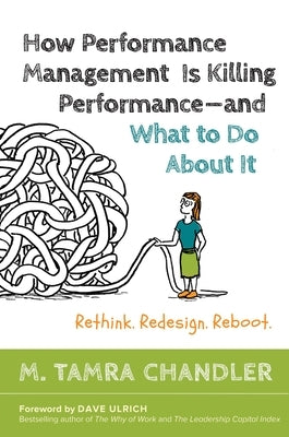 How Performance Management Is Killing Performance#and What to Do about It: Rethink, Redesign, Reboot by Chandler, M. Tamra