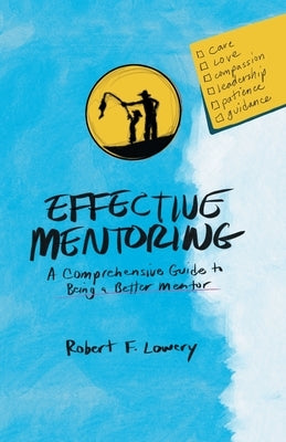 Effective Mentoring: A Comprehensive Guide to Being a Better Mentor by Lowery, Robert F.