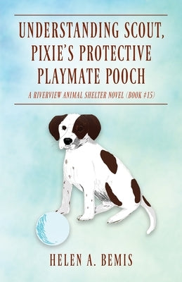 Understanding Scout, Pixie's Protective Playmate Pooch: A Riverview Animal Shelter Novel (Book #15) Paperback Outskirts Press