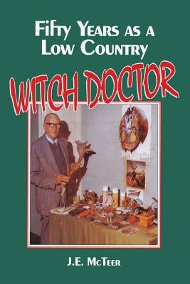 Fifty Years as a Low Country Witch Doctor by McTeer, J. E.