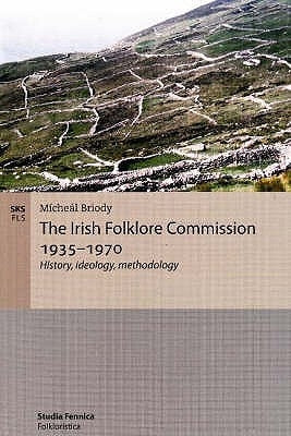 The Irish Folklore Commission 1935-1970: History, ideology, methodology by Briody, Mícheál