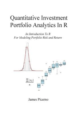 Quantitative Investment Portfolio Analytics In R: An Introduction To R For Modeling Portfolio Risk and Return by Picerno, James