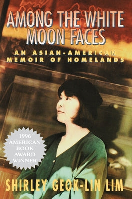Among the White Moon Faces: An Asian-American Memoir of Homelands by Geok-Lin Lim, Shirley