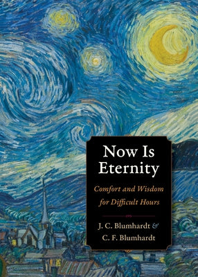 Now Is Eternity: Comfort and Wisdom for Difficult Hours by Blumhardt, Christoph Friedrich