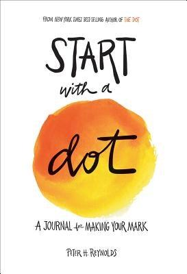 Start with a Dot (Guided Journal): A Journal for Making Your Mark by Reynolds, Peter H.