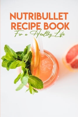 Nutribullet Recipe Book For A Healthy Life: Nutribullet Pro Recipe Book by Poort, Marceline