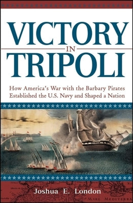 Victory in Tripoli: How America's War with the Barbary Pirates Established the U.S. Navy and Shaped a Nation Paperback Wiley