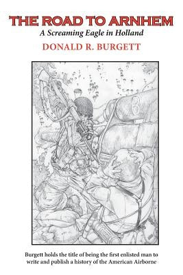 The Road to Arnhem: The Road to Arnhem is the second volume in the series 'Donald R. Burgett a Screaming Eagle' Paperback Drb Enterprise, Incorporated