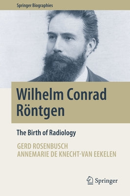 Wilhelm Conrad Röntgen: The Birth of Radiology by Rosenbusch, Gerd