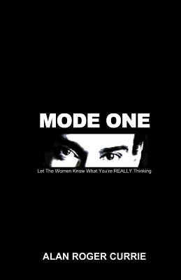 Mode One: Let the Women Know What You're Really Thinking by Currie, Alan Roger