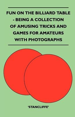 Fun on the Billiard Table - Being a Collection of Amusing Tricks and Games for Amateurs with Photographs Paperback Burrard Press