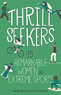 Thrill Seekers, 1: 15 Remarkable Women in Extreme Sports by McCallum Staats, Ann