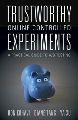 Trustworthy Online Controlled Experiments: A Practical Guide to A/B Testing by Kohavi, Ron