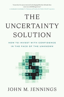 The Uncertainty Solution: How to Invest with Confidence in the Face of the Unknown by Jennings, John M.