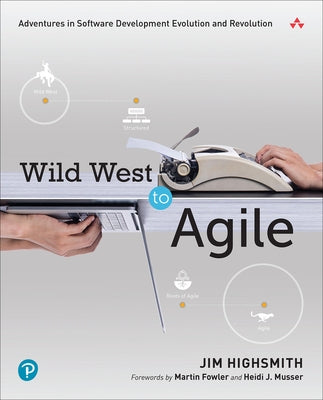 Wild West to Agile: Adventures in Software Development Evolution and Revolution Paperback Addison-Wesley Professional