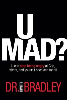 U Mad?: U can stop being angry at God, others, and yourself once and for all. by Bradley, Dimitri