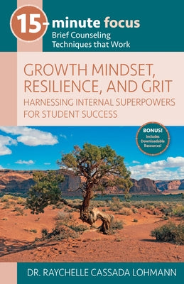 15-Minute Focus: Growth Mindset, Resilience, and Grit: Brief Counseling Techniques That Work by Cassada Lohmann, Raychelle