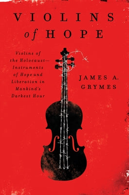 Violins of Hope: Violins of the Holocaust--Instruments of Hope and Liberation in Mankind's Darkest Hour by Grymes, James A.