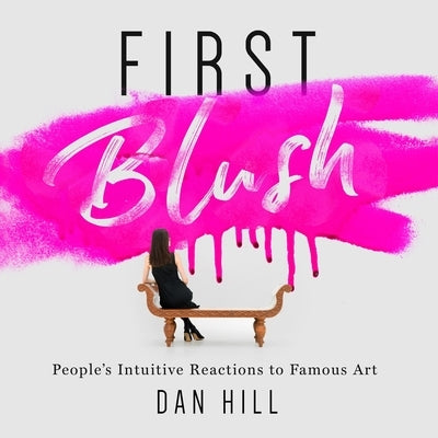 First Blush: People's Intuitive Reactions to Famous Art by Hill, Dan